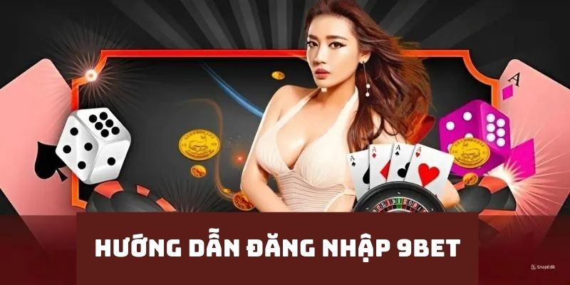 Đăng nhập 9bet - Khám phá những trò chơi hot nhất năm 2024! 2 Các Bước Đăng Nhập 9Bet Cực Đơn Giản