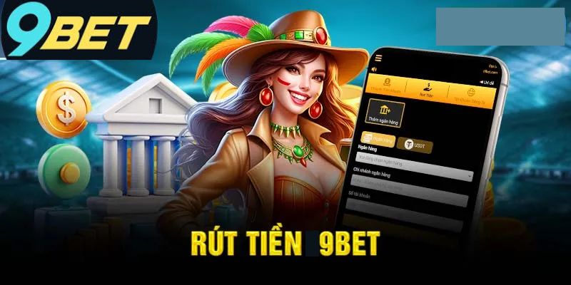 Rút tiền 9bet – Quy trình đơn giản và phương thức đa dạng 1 Khái quát về quy trình rút tiền 9bet dễ hiểu cho người mới
