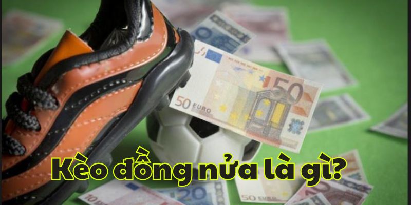 Kèo Chấp Đồng Nửa Là Gì? Hướng Dẫn Chi Tiết Về Kèo Đồng Nửa 2 Kèo đồng nửa là gì?