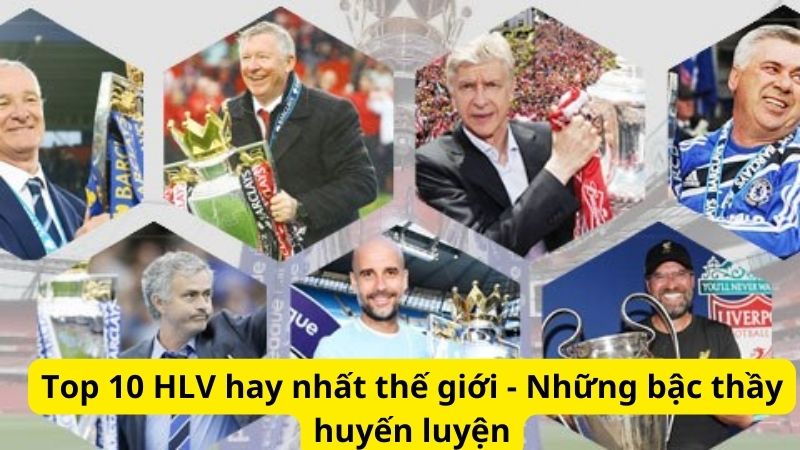 Top 10 HLV hay nhất thế giới - Những bậc thầy huấn luyện 1 Top 10 HLV hay nhất thế giới - Những bậc thầy huấn luyện