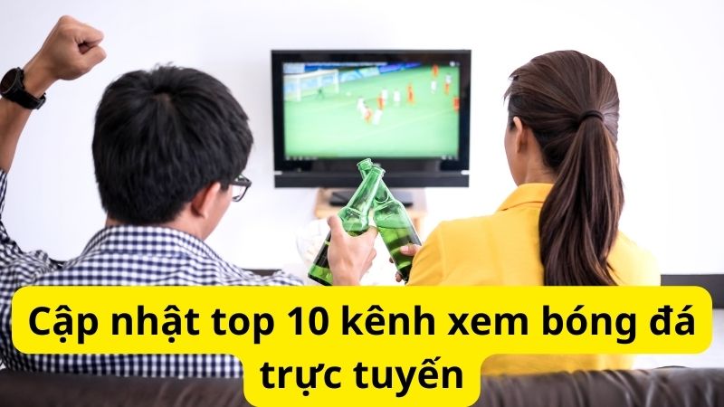 Top 10 kênh xem bóng đá trực tuyến siêu mượt truy cập nhanh 3 Cập nhật top 10 kênh xem bóng đá trực tuyến
