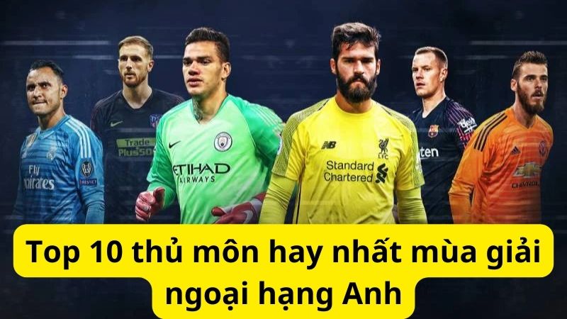 Top 10 thủ môn hay nhất mùa giải ngoại hạng Anh 1 Top 10 thủ môn hay nhất mùa giải ngoại hạng Anh