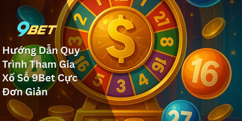 Xổ số 9Bet – Nền tảng cá cược đáng tin cậy cho mọi người 3 Hướng Dẫn Quy Trình Tham Gia Xổ Số 9Bet Cực Đơn Giản