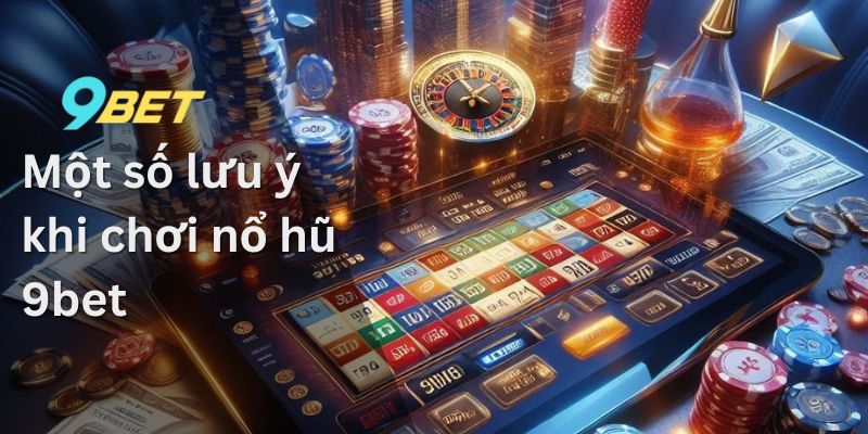 Nổ Hũ 9Bet - Hành Trình Khám Phá Thế Giới Game Đầy Kỳ Thú 3 Một số lưu ý khi chơi nổ hũ 9bet