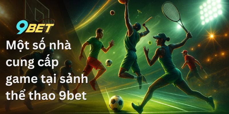 Thể Thao 9BET – Tận Hưởng Trải Nghiệm Cá Cược Đỉnh Cao 1 Một số nhà cung cấp game tại sảnh thể thao 9bet