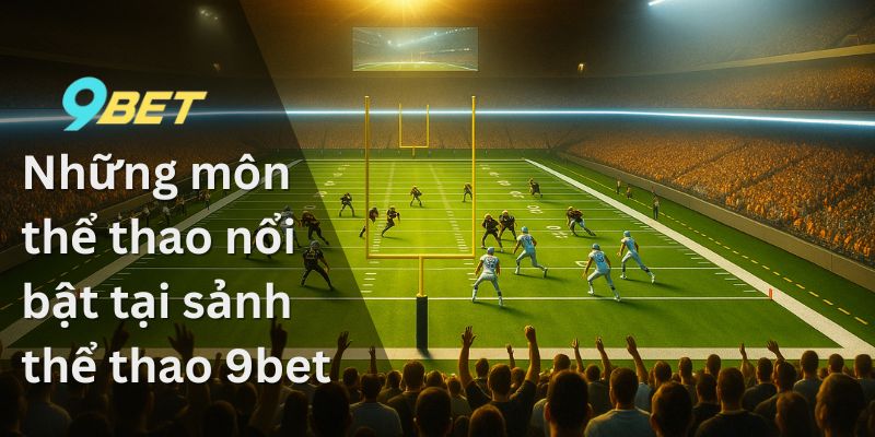 Thể Thao 9BET – Tận Hưởng Trải Nghiệm Cá Cược Đỉnh Cao 2 Những môn thể thao nổi bật tại sảnh thể thao 9bet