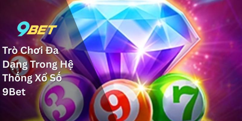 Xổ số 9Bet – Nền tảng cá cược đáng tin cậy cho mọi người 1 Trò Chơi Đa Dạng Trong Hệ Thống Xổ Số 9Bet
