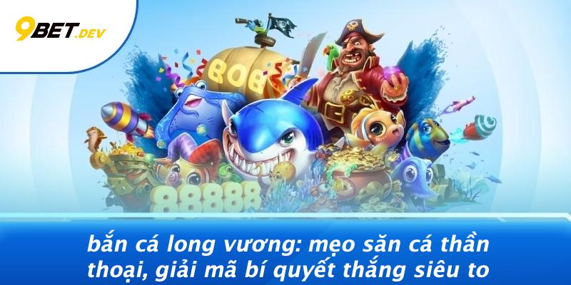 Bắn Cá Long Vương: Mẹo Săn Cá Thần Thoại, Giải Mã Bí Quyết Thắng Siêu To 1 Bắn Cá Long Vương: Mẹo Săn Cá Thần Thoại, Giải Mã Bí Quyết Thắng Siêu To