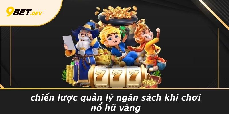 Nổ Hũ Vàng: Bí Quyết Kích Nổ Kho Báu May Mắn Cùng 9BET 3 Chiến Lược Quản Lý Ngân Sách Khi Chơi Nổ Hũ Vàng