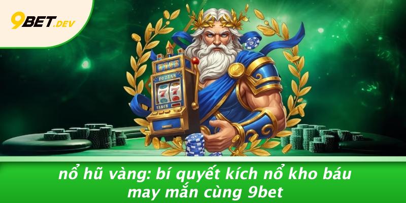 Nổ Hũ Vàng: Bí Quyết Kích Nổ Kho Báu May Mắn Cùng 9BET 1 Nổ Hũ Vàng: Bí Quyết Kích Nổ Kho Báu May Mắn Cùng 9BET