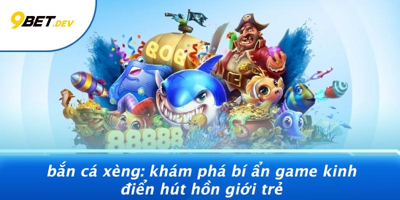 Bắn Cá Xèng: Khám Phá Bí Ẩn Game Kinh Điển Hút Hồn Giới Trẻ 1 Bắn Cá Xèng: Khám Phá Bí Ẩn Game Kinh Điển Hút Hồn Giới Trẻ