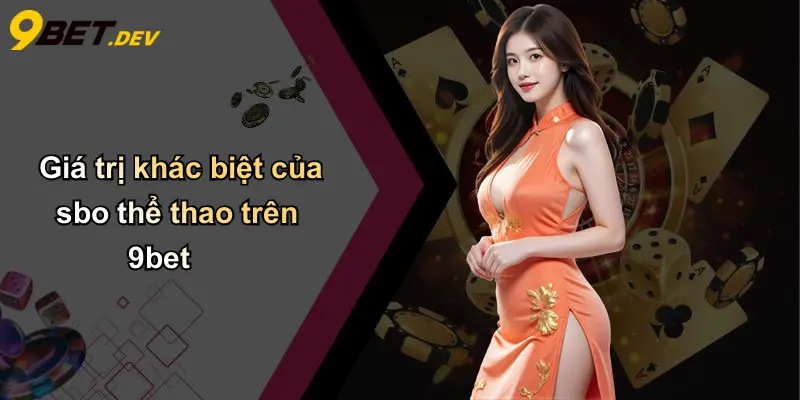 SBO Thể Thao: Khám Phá Thế Giới Cá Cược Đỉnh Cao Cùng 9bet 4 Giá trị khác biệt của sbo thể thao trên 9bet