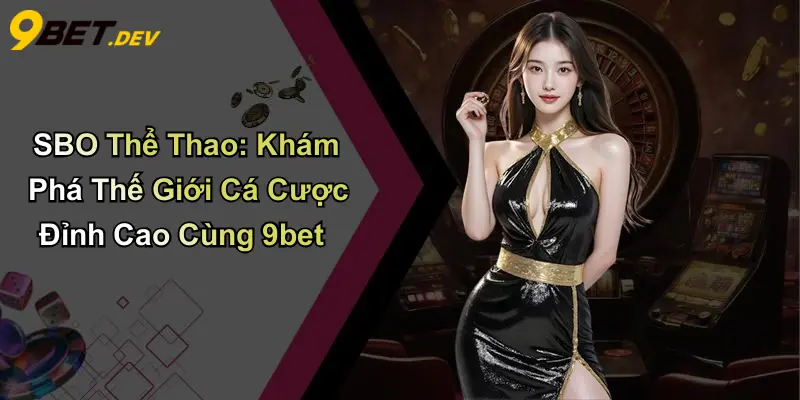 SBO Thể Thao: Khám Phá Thế Giới Cá Cược Đỉnh Cao Cùng 9bet 1 SBO Thể Thao: Khám Phá Thế Giới Cá Cược Đỉnh Cao Cùng 9bet