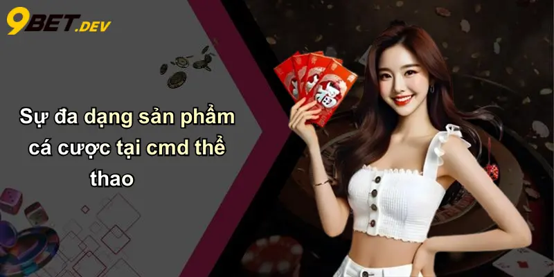 CMD Thể Thao: Sự Lựa Chọn Mới Định Hình Cá Cược Thể Thao Trực Tuyến 3 Sự đa dạng sản phẩm cá cược tại cmd thể thao