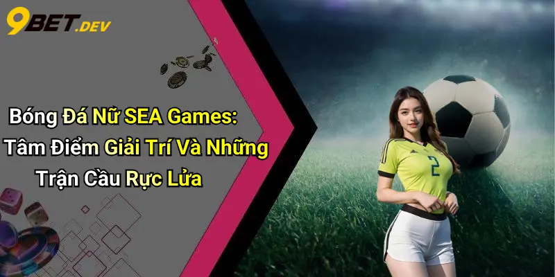 Bóng Đá Nữ SEA Games: Tâm Điểm Giải Trí Và Những Trận Cầu Rực Lửa 1 Bóng Đá Nữ SEA Games: Tâm Điểm Giải Trí Và Những Trận Cầu Rực Lửa