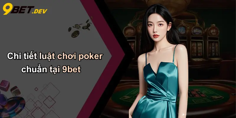 Luật Chơi Poker: Nắm Vững Cách Chơi Và Kinh Nghiệm Thắng Lớn 3 Chi tiết luật chơi poker chuẩn tại 9bet