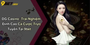 DG Casino: Trải Nghiệm Đỉnh Cao Cá Cược Trực Tuyến Tại 9bet