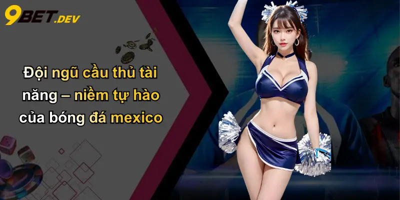 Đội Tuyển Bóng Đá Quốc Gia Mexico: Khẳng Định Sức Mạnh Cùng 9bet 3 Đội ngũ cầu thủ tài năng – niềm tự hào của bóng đá mexico
