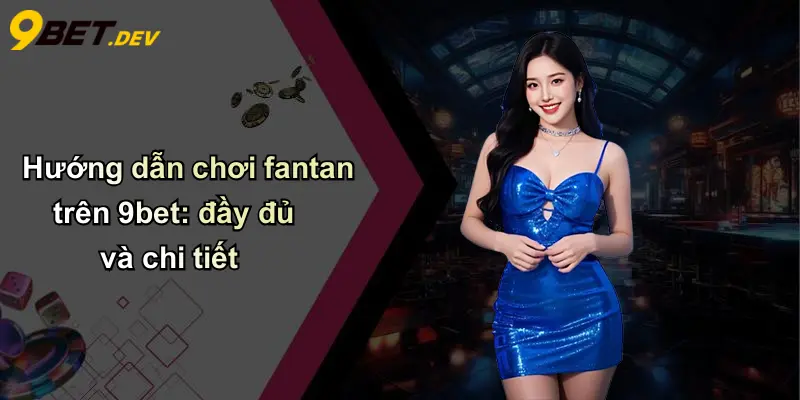 Fantan: Khám Phá Sức Hút Bất Tận Của Trò Chơi Truyền Thống Cùng 9bet 3 Hướng dẫn chơi fantan trên 9bet: đầy đủ và chi tiết