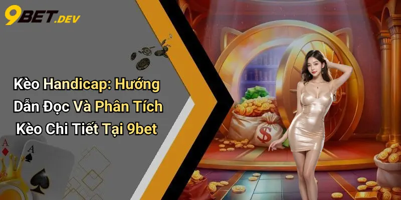 Kèo Handicap: Hướng Dẫn Đọc Và Phân Tích Kèo Chi Tiết Tại 9bet 1 Kèo Handicap: Hướng Dẫn Đọc Và Phân Tích Kèo Chi Tiết Tại 9bet