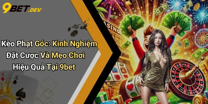Kèo Phạt Góc: Kinh Nghiệm Đặt Cược Và Mẹo Chơi Hiệu Quả Tại 9bet 1 Kèo Phạt Góc: Kinh Nghiệm Đặt Cược Và Mẹo Chơi Hiệu Quả Tại 9bet