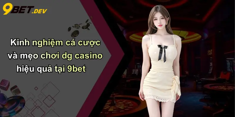 DG Casino: Trải Nghiệm Đỉnh Cao Cá Cược Trực Tuyến Tại 9bet 5 Kinh nghiệm cá cược và mẹo chơi dg casino hiệu quả tại 9bet