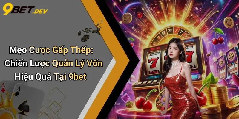 Mẹo Cược Gấp Thếp: Chiến Lược Quản Lý Vốn Hiệu Quả Tại 9bet 1 Mẹo Cược Gấp Thếp: Chiến Lược Quản Lý Vốn Hiệu Quả Tại 9bet
