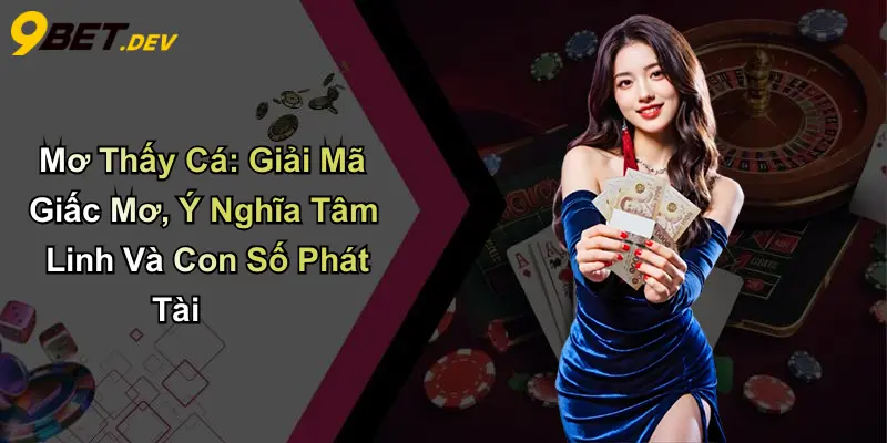 Mơ Thấy Cá: Giải Mã Giấc Mơ, Ý Nghĩa Tâm Linh Và Con Số Phát Tài 1 Mơ Thấy Cá: Giải Mã Giấc Mơ, Ý Nghĩa Tâm Linh Và Con Số Phát Tài