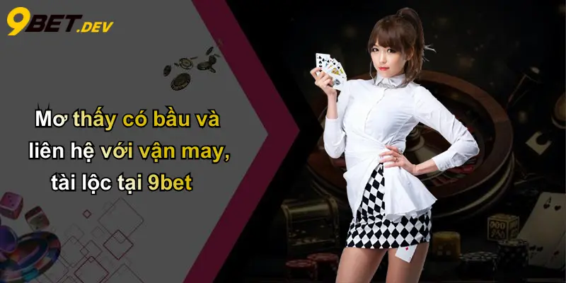 Mơ Thấy Có Bầu: Giải Mã Ý Nghĩa, Dự Báo Vận May Và Góc Nhìn Từ 9bet 4 Mơ thấy có bầu và liên hệ với vận may, tài lộc tại 9bet