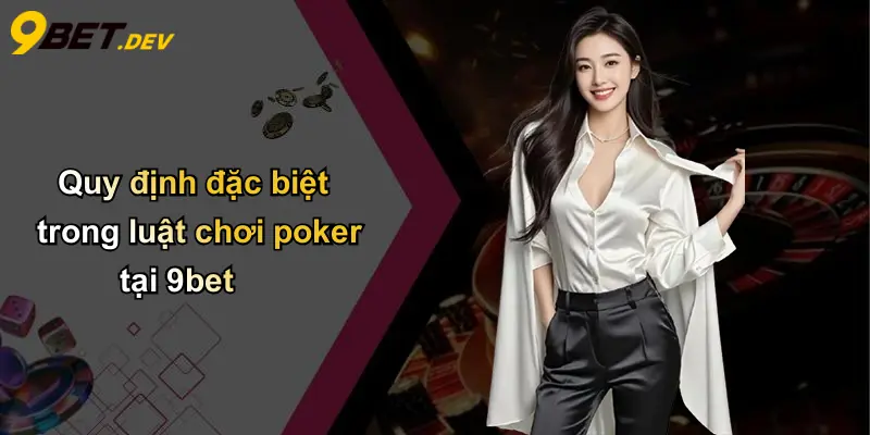 Luật Chơi Poker: Nắm Vững Cách Chơi Và Kinh Nghiệm Thắng Lớn 5 Quy định đặc biệt trong luật chơi poker tại 9bet