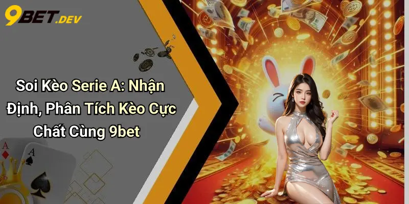 Soi Kèo Serie A: Nhận Định, Phân Tích Kèo Cực Chất Cùng 9bet 1 Soi Kèo Serie A: Nhận Định, Phân Tích Kèo Cực Chất Cùng 9bet