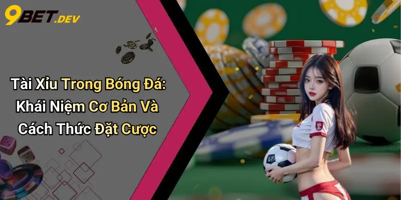 Tài Xỉu Trong Bóng Đá: Khái Niệm Cơ Bản Và Cách Thức Đặt Cược 1 Tài Xỉu Trong Bóng Đá: Khái Niệm Cơ Bản Và Cách Thức Đặt Cược
