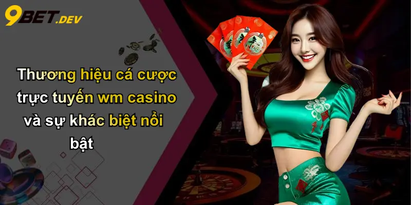 WM Casino: Khám Phá Trải Nghiệm Sòng Bài Trực Tuyến Đỉnh Cao Tại 9bet 2 Thương hiệu cá cược trực tuyến wm casino và sự khác biệt nổi bật