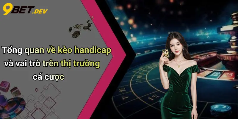 Tổng quan về kèo handicap và vai trò trên thị trường cá cược