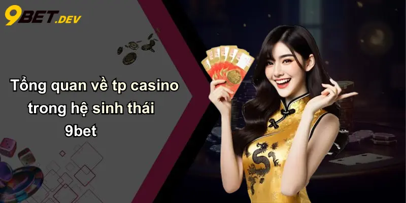 TP Casino: Không Gian Giải Trí Đỉnh Cao Cho Dân Cá Cược Việt Cùng 9bet 2 Tổng quan về tp casino trong hệ sinh thái 9bet