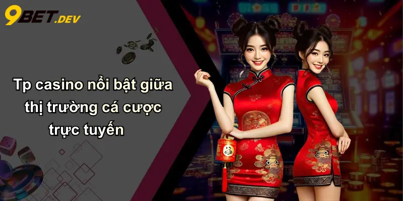 TP Casino: Không Gian Giải Trí Đỉnh Cao Cho Dân Cá Cược Việt Cùng 9bet 4 Tp casino nổi bật giữa thị trường cá cược trực tuyến