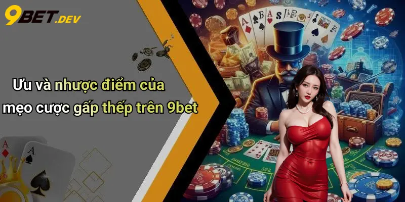 Mẹo Cược Gấp Thếp: Chiến Lược Quản Lý Vốn Hiệu Quả Tại 9bet 4 Ưu và nhược điểm của mẹo cược gấp thếp trên 9bet